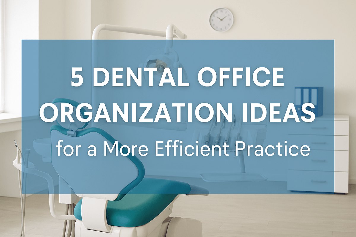 5 Dental Office Organization Ideas for a More Efficient Practice