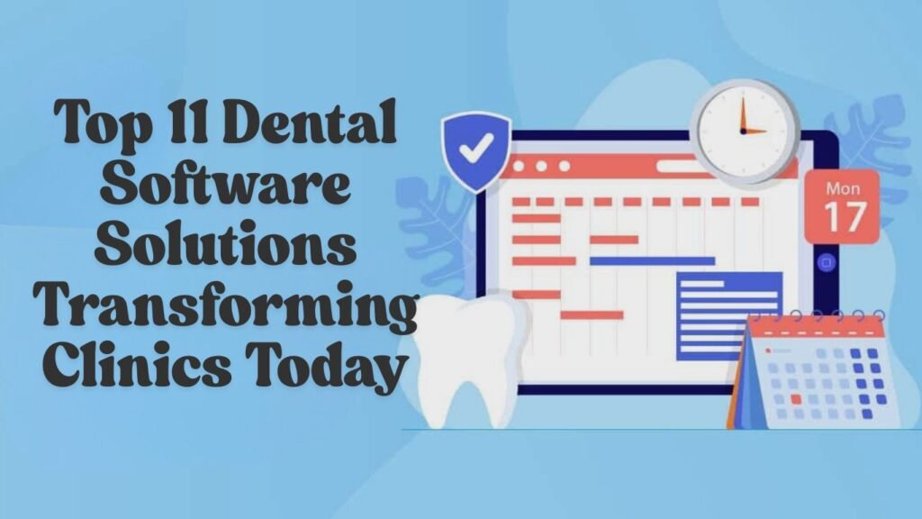 Top 11 Dental Software Solutions Transforming Clinics Today