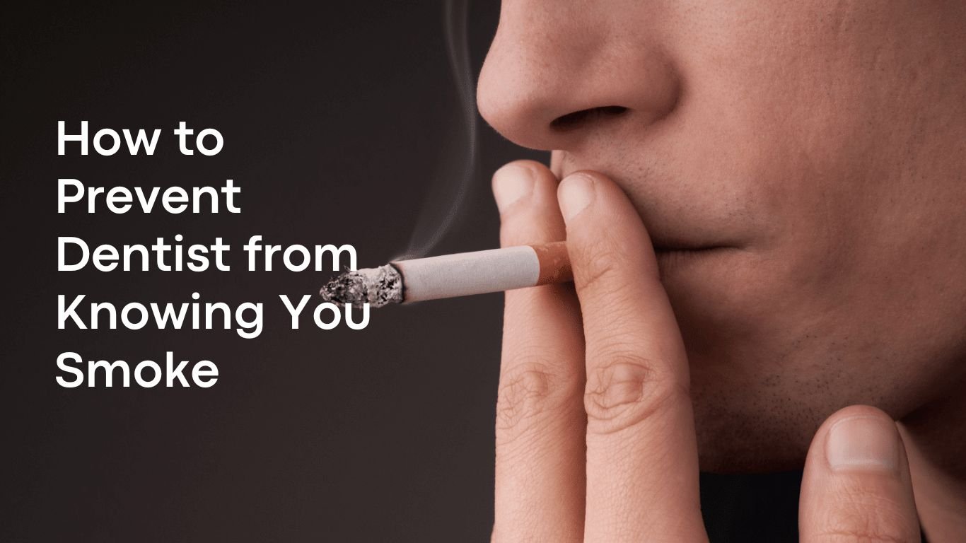 how to prevent dentist from knowing you smoke